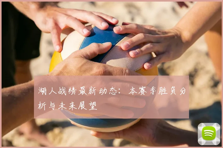 湖人战绩最新动态:本赛季胜负分析与未来展望